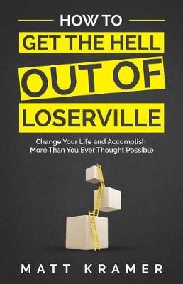 How to Get the Hell Out of Loserville By Matt Kramer 9781641110181