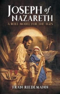Joseph of Nazareth: A Role Model for the Ages By Riedemann, Fran