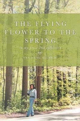 The Flying Flower to the Spring By Yan Wang, Ph D Yan Wang (Paperback)