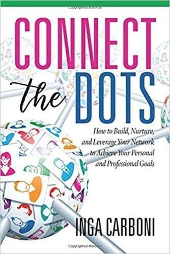 Connect the Dots: How to Build, Nurture, and Leverage Your Network to Achieve Your Personal and Professional Goals