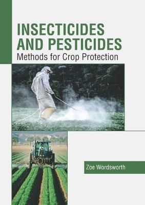 Insecticides and Pesticides: Methods for Crop Protection By Wordsworth