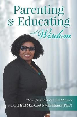 Parenting and Educating with Wisdom By Margaret Ngozi Iduma