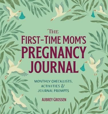 The First-Time Mom's Pregnancy Journal By Aubrey Grossen 9781641524506
