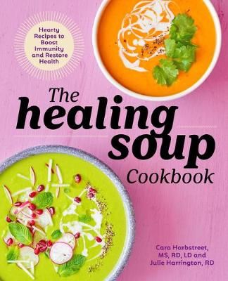 The Healing Soup Cookbook By Cara Harbstreet, Julie Harrington