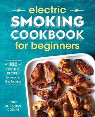 Electric Smoking Cookbook for Beginners By Chef Jonathan Collins