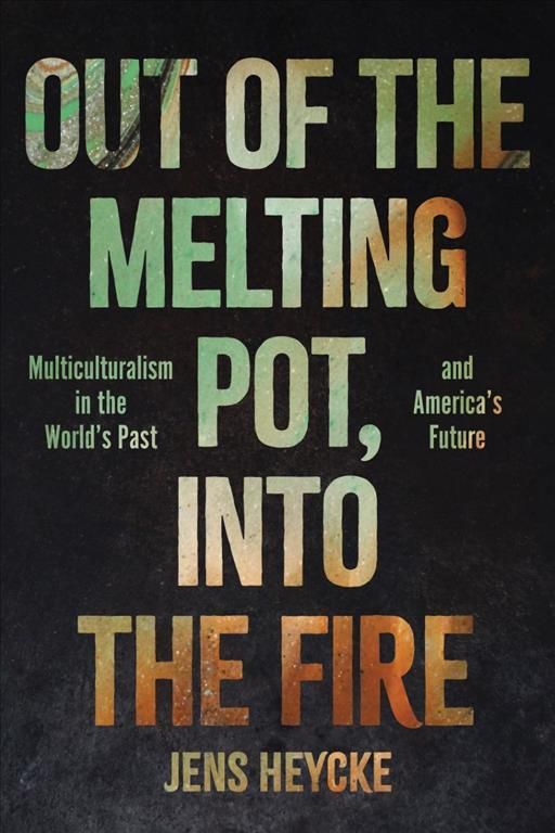 Out of the Melting Pot, Into the Fire By Jens Kurt Heycke (Hardback)