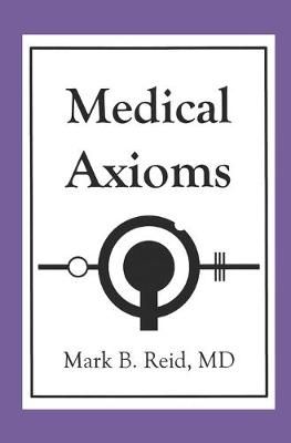 Medical Axioms By Mark B Reid MD (author), Stuart Linas MD (foreword)