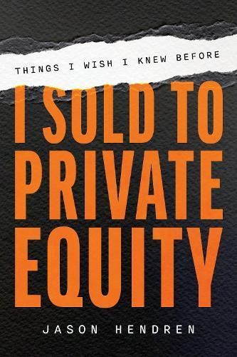 Things I Wish I Knew Before I Sold to Private Equity By Jason Hendren