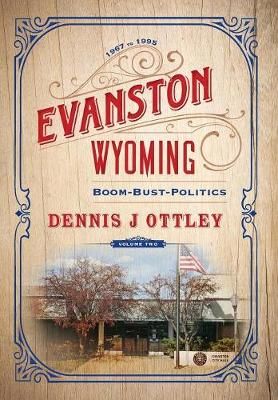 Evanston Wyoming Volume 2: Boom-Bust-Politics By Ottley, Dennis J