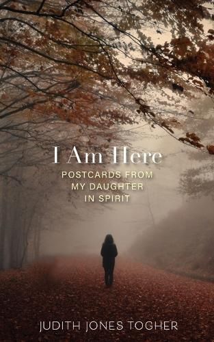 I Am Here: Postcards from My Daughter in Spirit 9781642280630