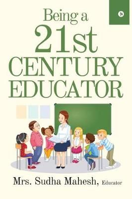 Being a 21st Century Educator By Educator Mrs Sudha Mahesh (Paperback)