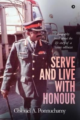 Serve and Live With Honour By Colonel A Ponnuchamy 9781642491982