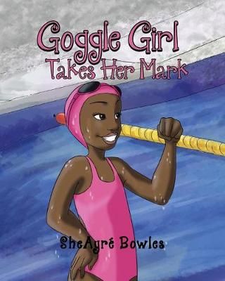 Goggle Girl Takes Her Mark By Sheayre Bowles 9781642582475 (Paperback)