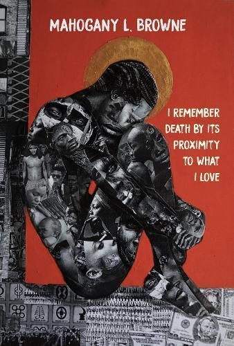 I Remember Death by Its Proximity to What I Love By Mahogany L. Browne