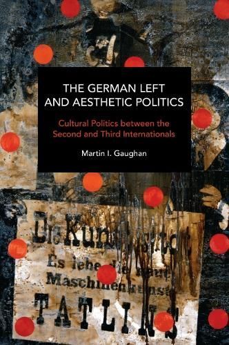 The German Left and Aesthetic Politics By Martin Ignatius Gaughan