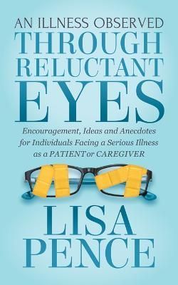 Illness Observed Through Reluctant Eyes By Lisa Pence 9781642790139