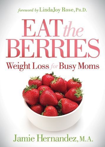 Eat the Berries: Weight Loss for Busy Moms By Hernandez, Jamie
