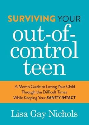 Surviving Your Out-of-Control Teen By Lisa Gay Nichols 9781642797220