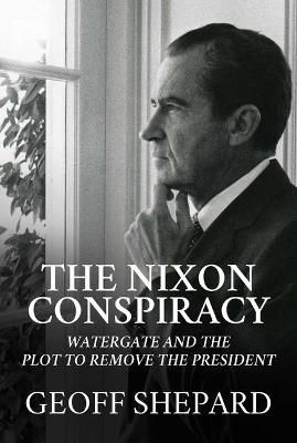 The Nixon Conspiracy By Geoffrey Carroll Shepard 9781642937152