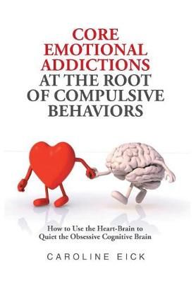 Core Emotional Addictions at the Root of Compulsive Behaviors By Eick