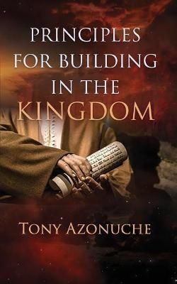 Principles for Building in the Kingdom By Azonuche, Tony 9781643010274