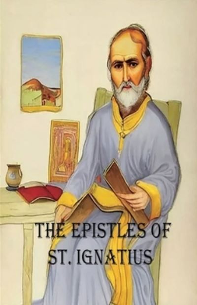 The Epistles of St. Ignatius By St Ignatius 9781643734132 (Paperback)