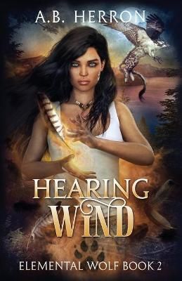 Hearing Wind: Elemental Wolf book 2 By Herron, A.B. 9781643888217