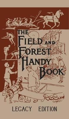 The Field And Forest Handy Book Legacy Edition: Dan Beard's Classic Manual On Things For Kids (And Adults) To Do In The Forest And Outdoors
