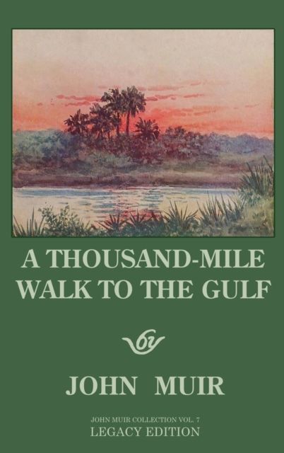 A Thousand-Mile Walk To The Gulf - Legacy Edition: A Great Hike To The Gulf Of Mexico, Florida, And The Atlantic Ocean