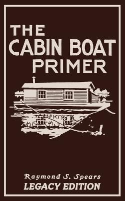 The Cabin Boat Primer (Legacy Edition): The Classic Guide Of Cabin-Life On The Water By Building, Furnishing, And Maintaining Maintaining Rustic ...