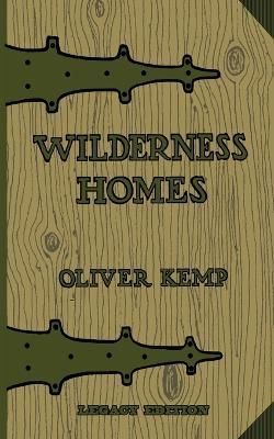 Wilderness Homes (Legacy Edition): A Classic Manual On Log Cabin Lifestyle, Construction, And Furnishing