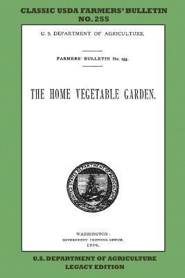 The Home Vegetable Garden (Legacy Edition): The Classic USDA Farmers' Bulletin No. 255 With Tips And Traditional Methods In Sustainable ...