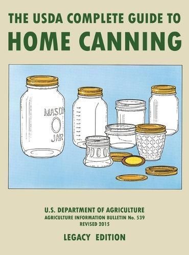 The USDA Complete Guide To Home Canning (Legacy Edition): The USDA's Handbook For Preserving, Pickling, And Fermenting Vegetables, Fruits, and ...