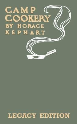 Camp Cookery (Legacy Edition) By Horace Kephart 9781643891491