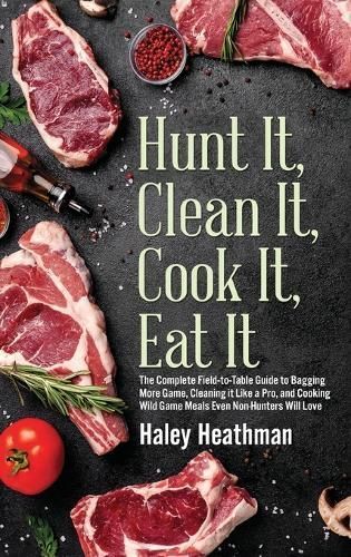 Hunt It, Clean It, Cook It, Eat It By Haley Heathman 9781643971476