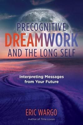 Precognitive Dreamwork and the Long Self By Eric Wargo 9781644112694
