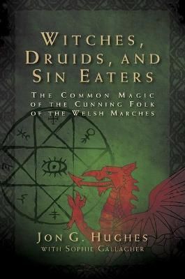 Witches, Druids, and Sin Eaters By Jon G. Hughes, Sophie Gallagher