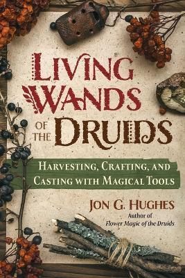 Living Wands of the Druids By Jon G. Hughes 9781644118030 (Paperback)