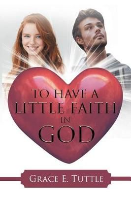 To Have A Little Faith In God By Grace E Tuttle 9781644163900