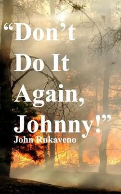 "Don't Do It Again, Johnny!" By John Micheal Rukaveno 9781644267363