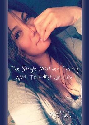 THE SINGLE MOTHER Trying Not To F*ck Up Life By Mel W 9781644384930