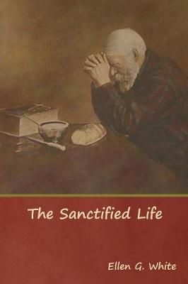 The Sanctified Life By White, Ellen G. 9781644391211 (Paperback)