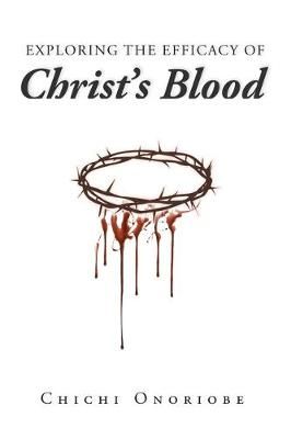Exploring the Efficacy of Christ's Blood By Onoriobe, Chichi