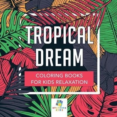Tropical Dream Coloring Books for Kids Relaxation By Educando Kids