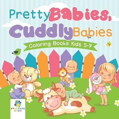 Pretty Babies, Cuddly Babies Coloring Books Kids 5-7 By Educando Kids