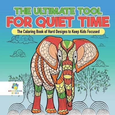 Ultimate Tool for Quiet Time The Coloring Book of Hard Designs to Keep Kids Focused