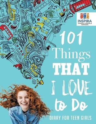 101 Things That I Love to Do Diary for Teen Girls 9781645212829