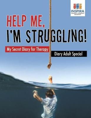 Help Me, I'm Struggling! My Secret Diary for Therapy Diary Adult Special