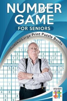 Number Game for Seniors Sudoku Large Print Puzzle Books (Paperback)