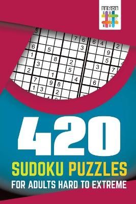 420 Sudoku Puzzles for Adults Hard to Extreme By Senor Sudoku